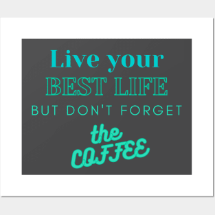 Live Your Best Life - But Don't Forget the Coffee TEXT design Posters and Art
